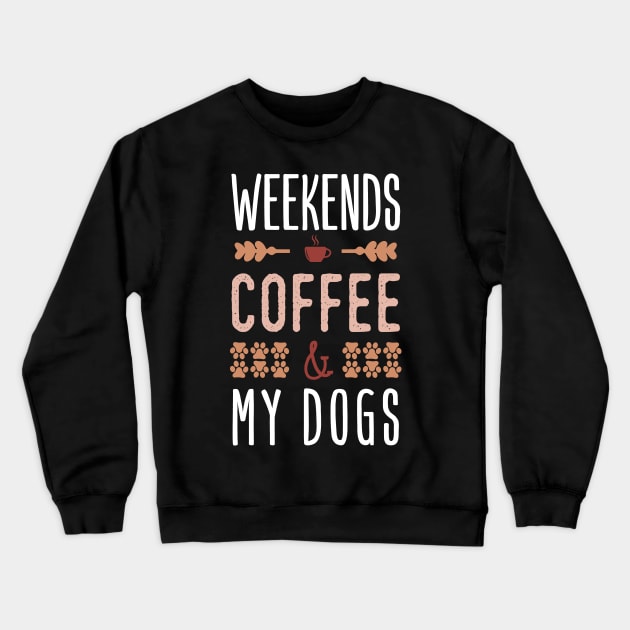 Weekends Coffee And My Dogs Crewneck Sweatshirt by Tesszero